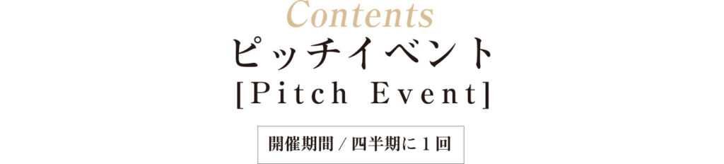 ピッチイベント
[Pitch Event]
開催期間／四半期に1回